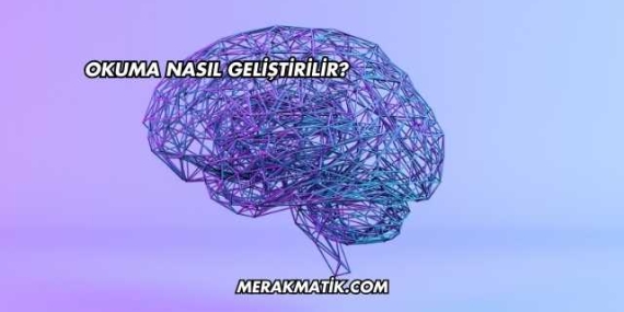Okuma Nasıl Geliştirilir?