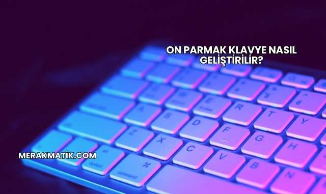 On Parmak Klavye Nasıl Geliştirilir?