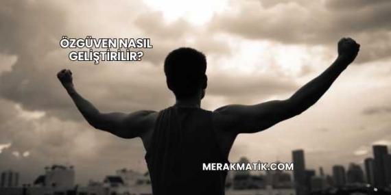 Özgüven Nasıl Geliştirilir?