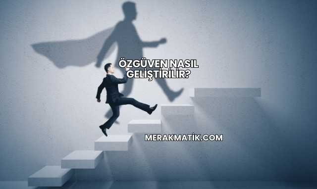 Özgüven Nasıl Geliştirilir?