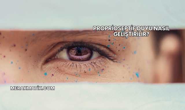 Proprioseptif Duyu Nasıl Geliştirilir?