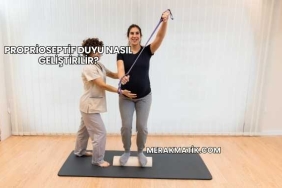 Proprioseptif Duyu Nasıl Geliştirilir?