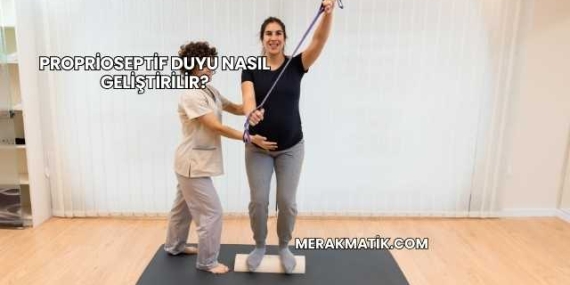 Proprioseptif Duyu Nasıl Geliştirilir?