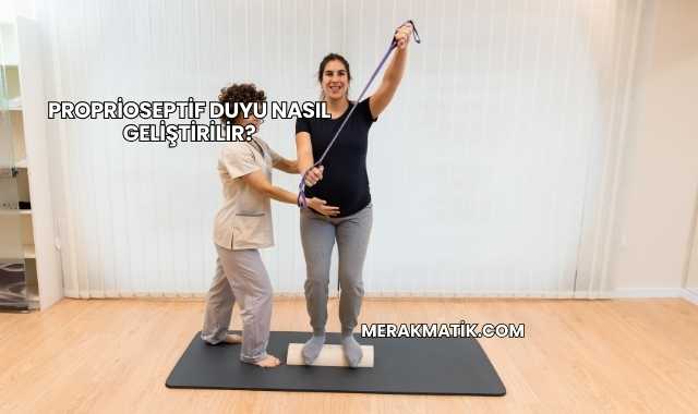 Proprioseptif Duyu Nasıl Geliştirilir?