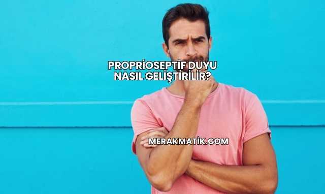 Proprioseptif Duyu Nasıl Geliştirilir?