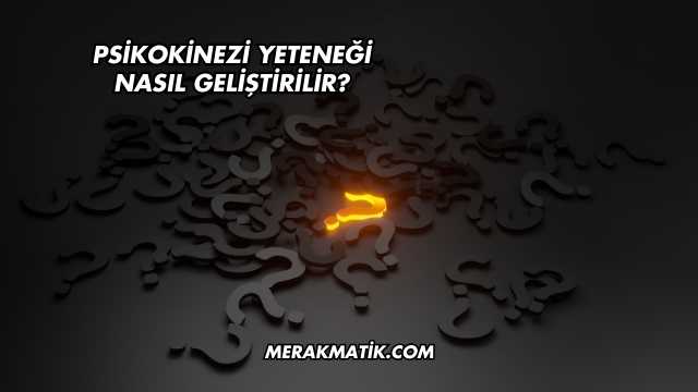 Psikokinezi Yeteneği Nasıl Geliştirilir?