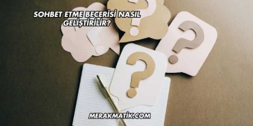 Sohbet Etme Becerisi Nasıl Geliştirilir?
