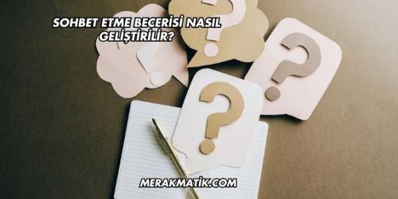 Sohbet Etme Becerisi Nasıl Geliştirilir?