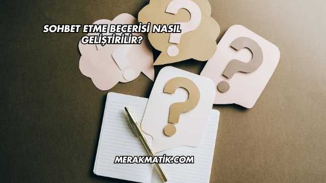Sohbet Etme Becerisi Nasıl Geliştirilir?