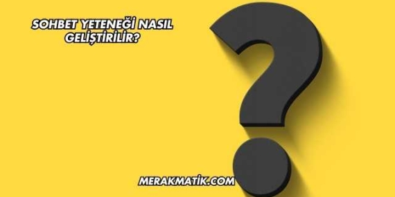 Sohbet Yeteneği Nasıl Geliştirilir?