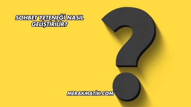 Sohbet Yeteneği Nasıl Geliştirilir?