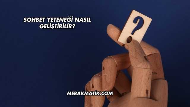 Sohbet Yeteneği Nasıl Geliştirilir?