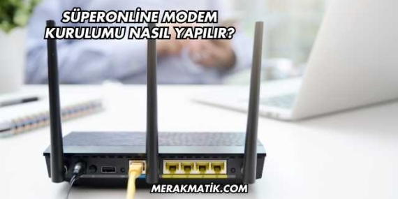 Süperonline Modem Kurulumu Nasıl Yapılır?