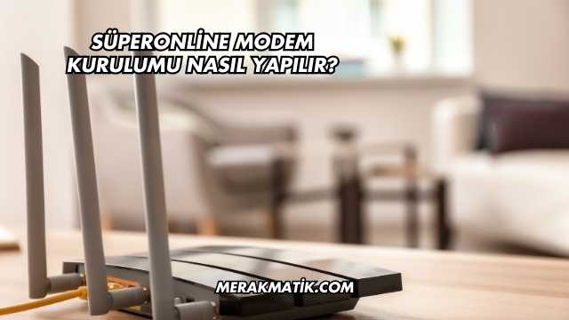 Süperonline Modem Kurulumu Nasıl Yapılır?