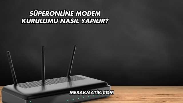Süperonline Modem Kurulumu Nasıl Yapılır?
