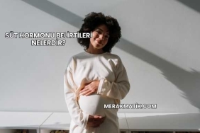 Süt Hormonu Belirtileri Nelerdir?