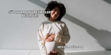 Süt Hormonu Belirtileri Nelerdir?