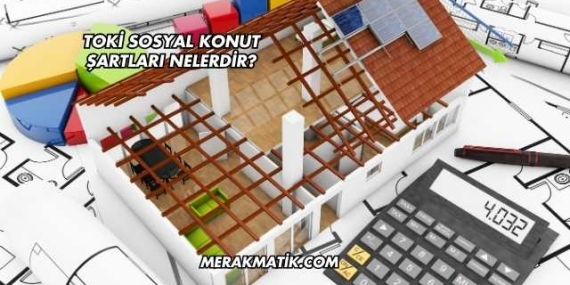 TOKİ Sosyal Konut Şartları Nelerdir?