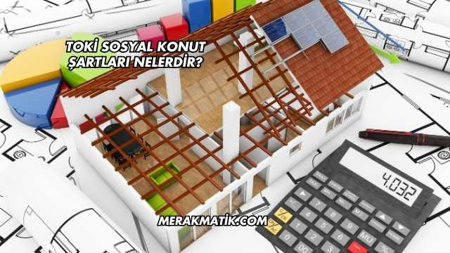 TOKİ Sosyal Konut Şartları Nelerdir?
