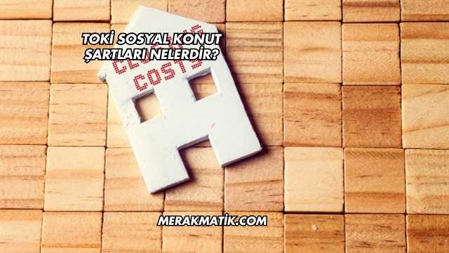 TOKİ Sosyal Konut Şartları Nelerdir?
