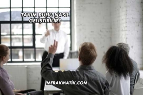 Takım Ruhu Nasıl Geliştirilir?