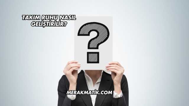 Takım Ruhu Nasıl Geliştirilir?
