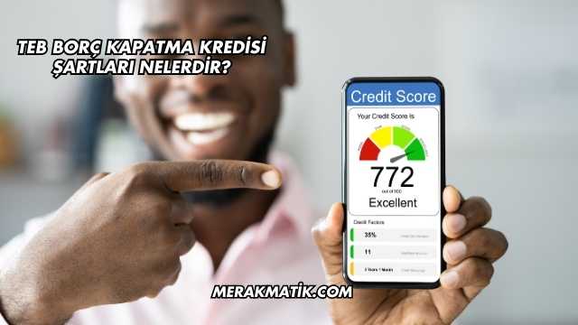Teb Borç Kapatma Kredisi Şartları Nelerdir?