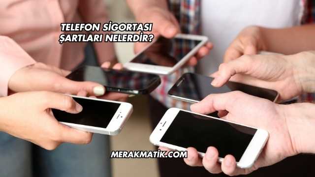 Telefon Sigortası Şartları Nelerdir?