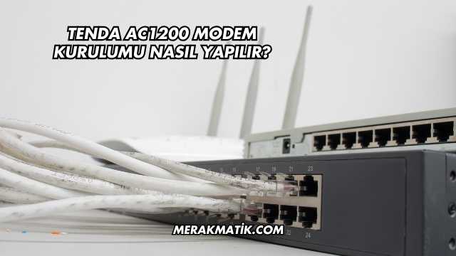Tenda AC1200 Modem Kurulumu Nasıl Yapılır?