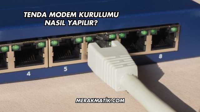 Tenda Modem Kurulumu Nasıl Yapılır?