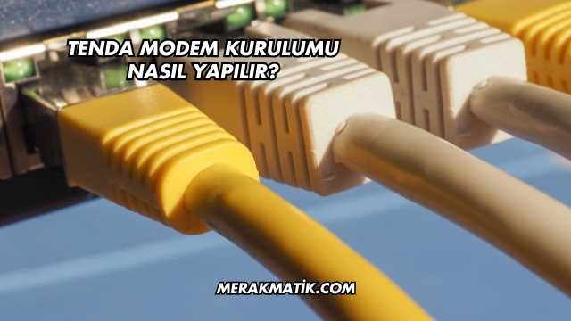 Tenda Modem Kurulumu Nasıl Yapılır?