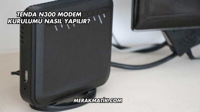 Tenda N300 Modem Kurulumu Nasıl Yapılır?