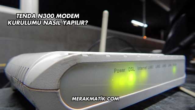Tenda N300 Modem Kurulumu Nasıl Yapılır?