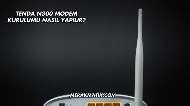 Tenda N300 Modem Kurulumu Nasıl Yapılır?