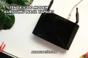Tenda V300 Modem Kurulumu Nasıl Yapılır?