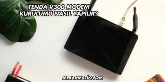 Tenda V300 Modem Kurulumu Nasıl Yapılır?