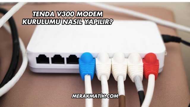 Tenda V300 Modem Kurulumu Nasıl Yapılır?