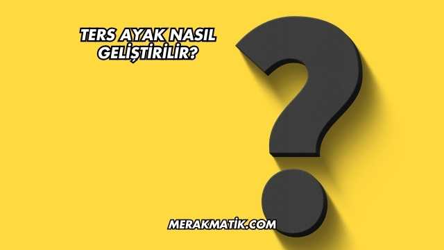 Ters Ayak Nasıl Geliştirilir?