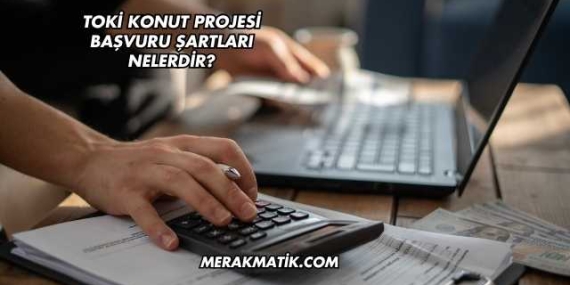 Toki Konut Projesi Başvuru Şartları Nelerdir?