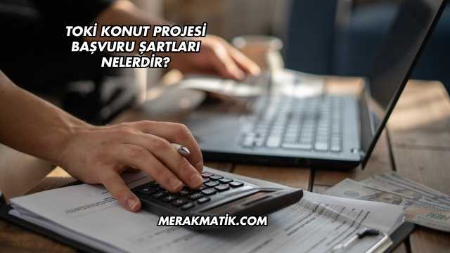 Toki Konut Projesi Başvuru Şartları Nelerdir?