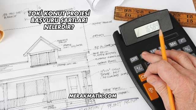 Toki Konut Projesi Başvuru Şartları Nelerdir?