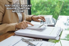 Toki Ziraat Bankası Başvuru Şartları Nelerdir?