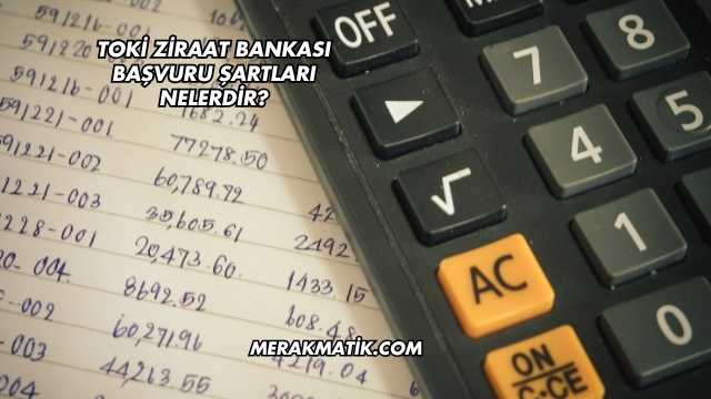 Toki Ziraat Bankası Başvuru Şartları Nelerdir?