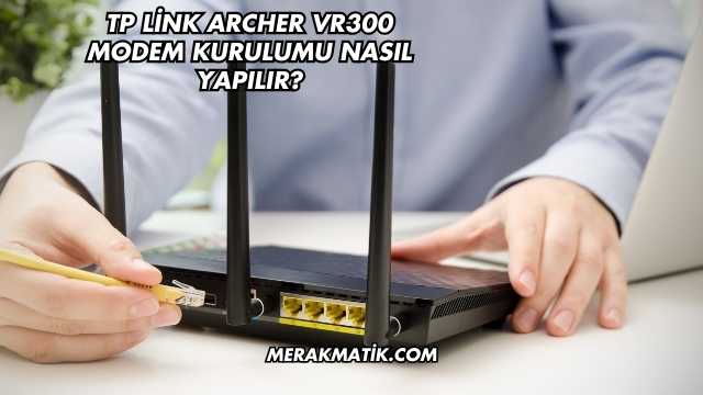 Tp Link Archer Vr300 Modem Kurulumu Nasıl Yapılır?