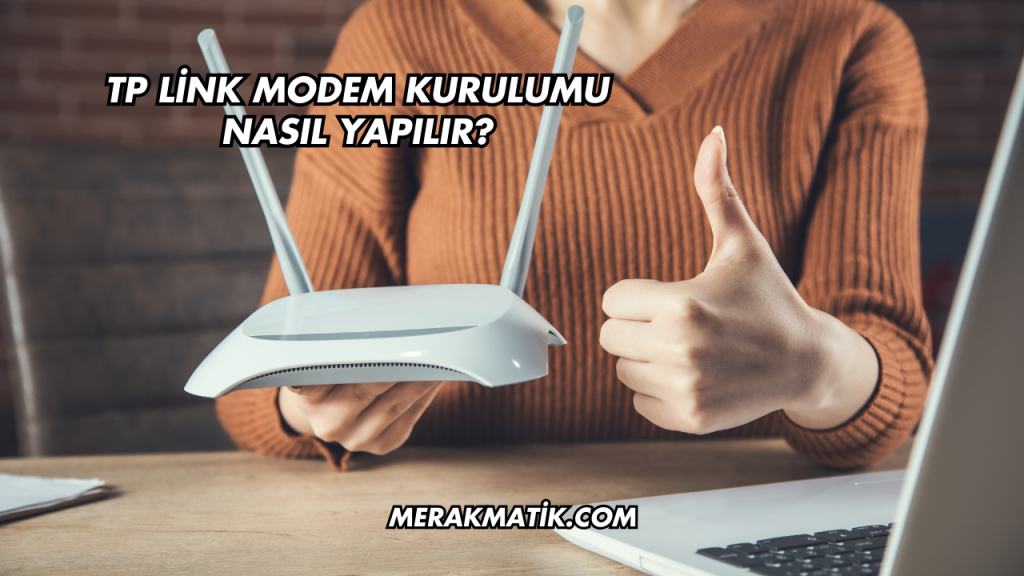 Tp Link Modem Kurulumu Nasıl Yapılır?