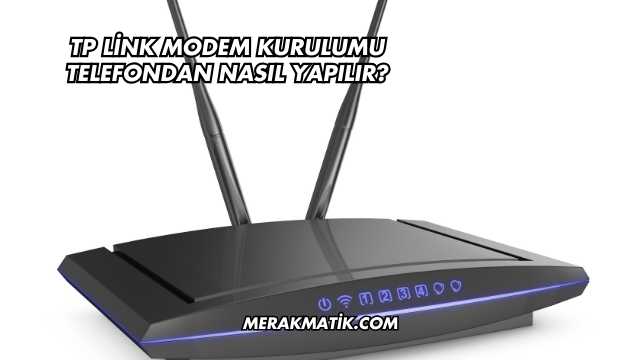Tp Link Modem Kurulumu Telefondan Nasıl Yapılır?