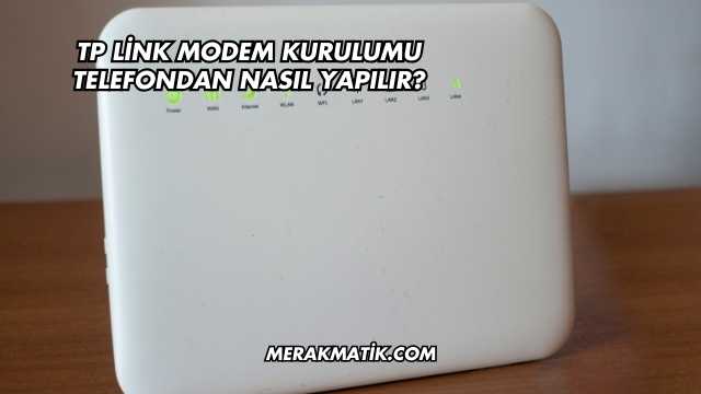 Tp Link Modem Kurulumu Telefondan Nasıl Yapılır?