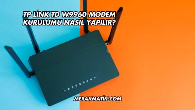 Tp Link Td W9960 Modem Kurulumu Nasıl Yapılır?