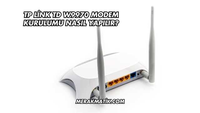 Tp Link Td W9970 Modem Kurulumu Nasıl Yapılır?