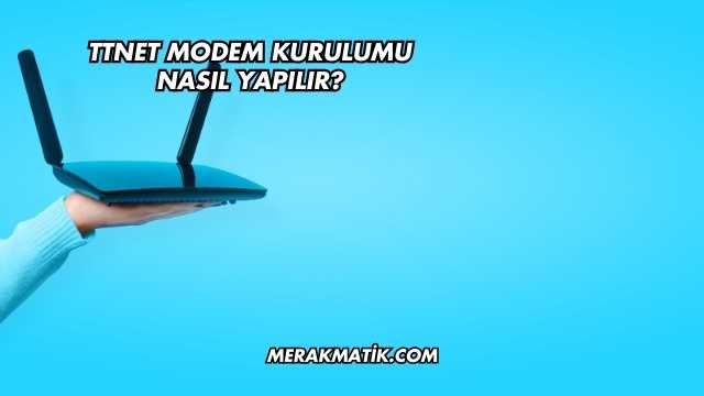 Ttnet Modem Kurulumu Nasıl Yapılır?